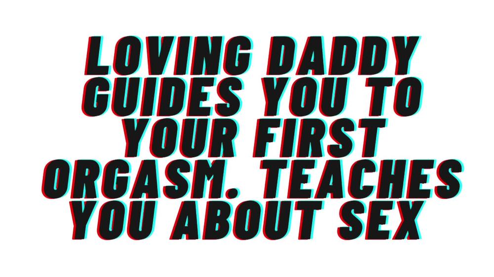 Loving Daddy guides you to first orgasm. Lots of Praise. Teaches you about sex. L-Bombs. AUDIO