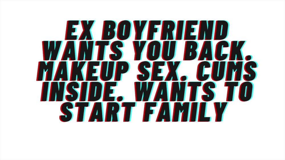 [M4F] Ex Boyfriend wants you back. Begs for you to come back to him and cums inside