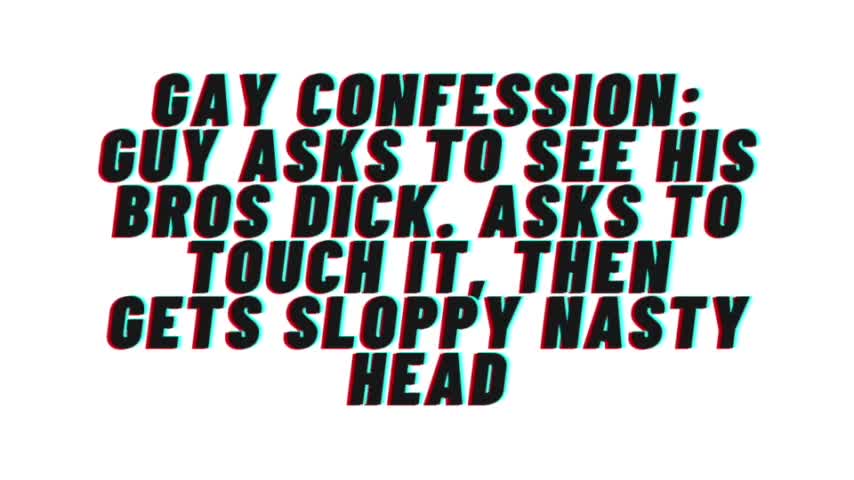 AUDIO: Gay Confesses desire for his bro. Asks to see his dick, gets sloppy nasty head and cums