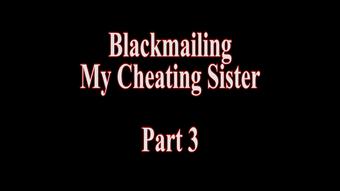 Blackmailing My Cheating Sister Pt 3
