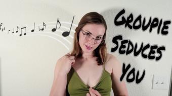 Groupie Seduces You