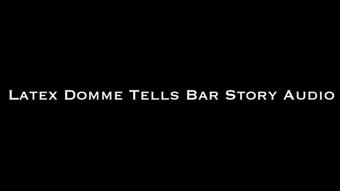 Latex Domme Tells Bar Story AUDIO ONLY