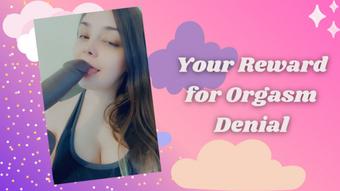 Your Reward for Orgasm Denial - September 01, 2021