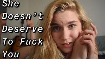 She Doesn't Deserve To Fuck You