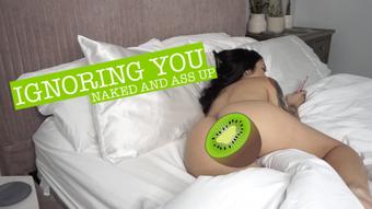 IGNORING YOU Naked and Ass Up