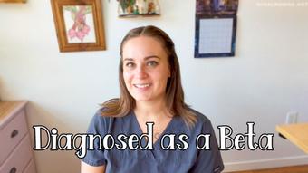 Diagnosed as a Beta