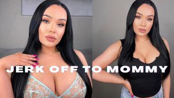 JERK OFF TO MOMMY