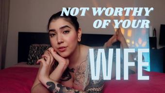 NOT WORTHY OF YOUR WIFE