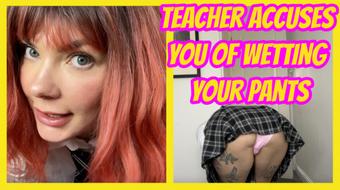 Teacher Accuses You Of Wetting Your Pants - April 27, 2025