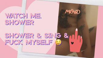 Watch me. Shower & Sing & Fuck Myself - June 20, 2021
