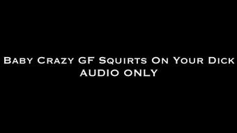 Baby Crazy GF Squirts on Your Dick AUDIO