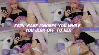 Egirl babe ignores you while you jerk off to her