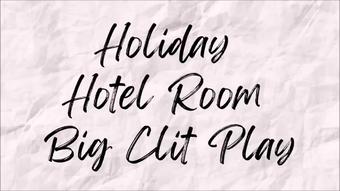Holiday Hotel Room Big Clit Play - June 28, 2022