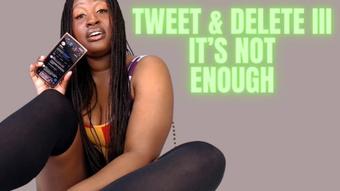 Tweet & Delete III - It's Not Enough