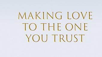 Making Love To The One You Trust