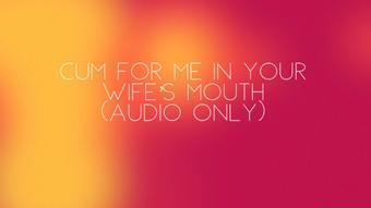 Cum for me in your wife's mouth audio only - May 31, 2023