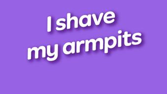 I shave my armpits - February 05, 2020