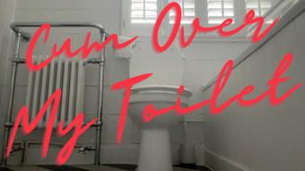 Cum Over My Toilet