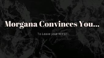 Morgana convinces you to leave your wife - October 06, 2022