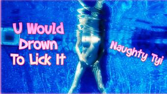 U Would Drown To Lick It