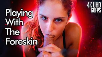 Playing With The Foreskin - 4K 60FPS - June 16, 2023