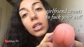 Girlfriend wants to fuck your ass