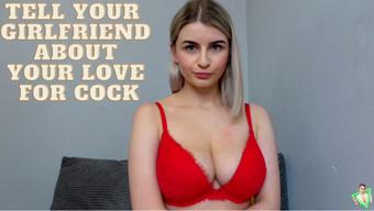 Tell your gf about your love for cock