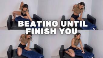 Beating until Finish You