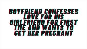 Loving Boyfriend confesses love for first time to girlfriend. Wants to get her pregnant: AUDIO, M4F