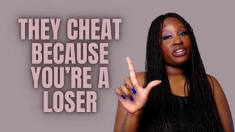 They Cheat Because you're A loser