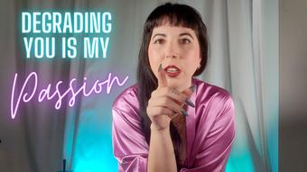 Degrading you is My Passion