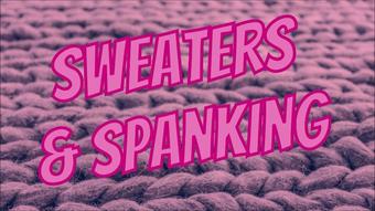 Sweaters & Spanking - June 20, 2021