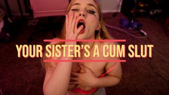 Your Sister Is A Cum Slut