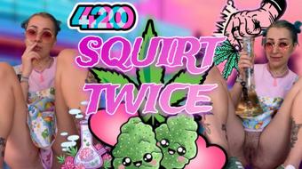 420 SQUIRT TWICE
