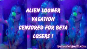 ALIEN LOONER VACATION CENSORED FOR BETA LOSERS