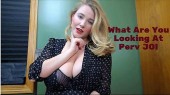 What Are You Looking At Perv JOI - Jan 17, 2018