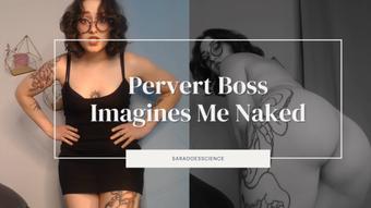 Pervert Boss Imagines Me Naked