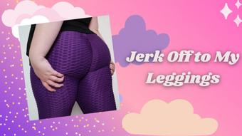 Jerk Off To My Leggings - July 16, 2021