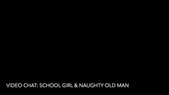 Video Chat: School Girl and Naughty Old Man
