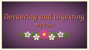 Devouring and Digesting my Boss - May 31, 2021