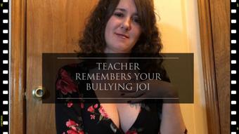 Teacher remembers your bullying JOI