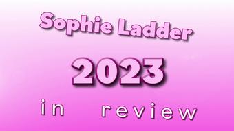 Sophie Ladder's 2023 in Review - 2 hours of hardcore porn - December 22, 2023