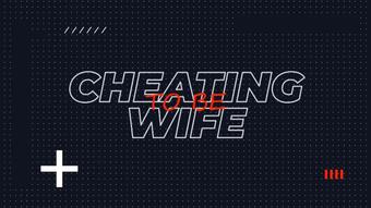 Cheating Wife To Be
