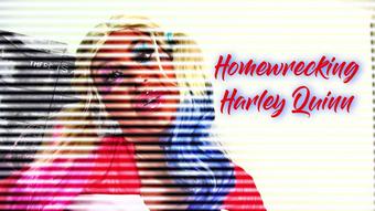 Homewrecking Harley Quinn