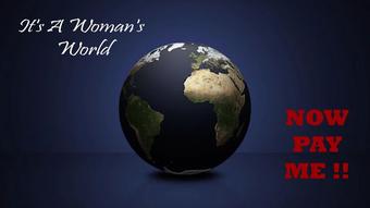 Its A Womans World Now Pay Me