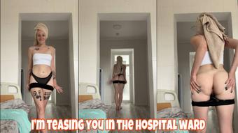 Im teasing you in the hospital ward